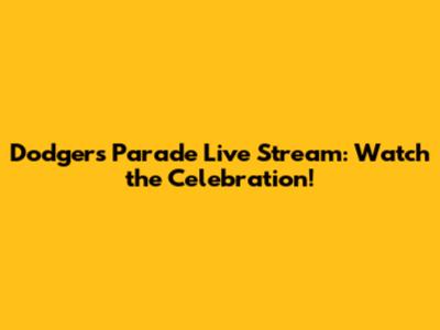 Dodgers Parade Live Stream: Watch the Celebration!