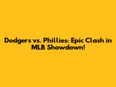 Dodgers vs. Phillies: Epic Clash in MLB Showdown!