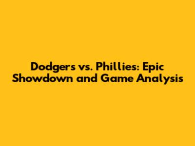 Dodgers vs. Phillies: Epic Showdown and Game Analysis