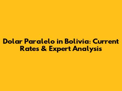 Dolar Paralelo in Bolivia: Current Rates & Expert Analysis