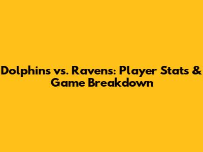 Dolphins vs. Ravens: Player Stats & Game Breakdown