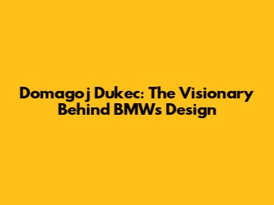 Domagoj Dukec: The Visionary Behind BMW's Design