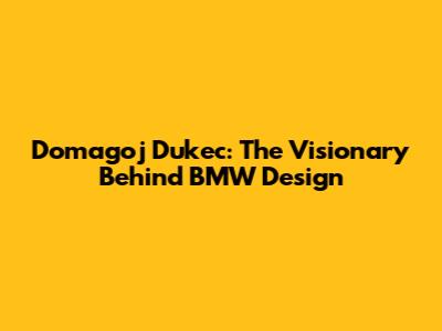 Domagoj Dukec: The Visionary Behind BMW Design
