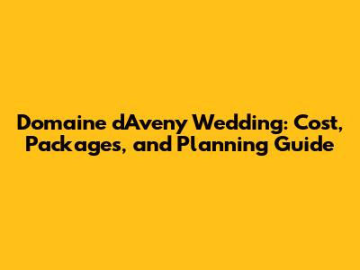 Domaine d'Aveny Wedding: Cost, Packages, and Planning Guide