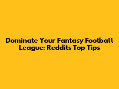 Dominate Your Fantasy Football League: Reddit's Top Tips