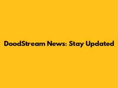 DoodStream News: Stay Updated