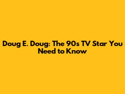 Doug E. Doug: The 90s TV Star You Need to Know