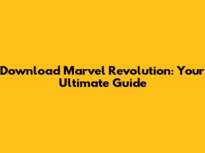 Download Marvel Revolution: Your Ultimate Guide