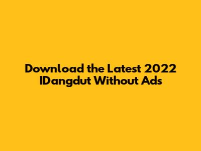Download the Latest 2022 IDangdut Without Ads