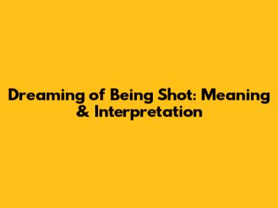 Dreaming of Being Shot: Meaning & Interpretation