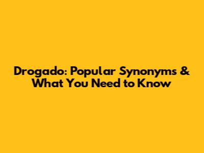 Drogado: Popular Synonyms & What You Need to Know