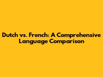 Dutch vs. French: A Comprehensive Language Comparison