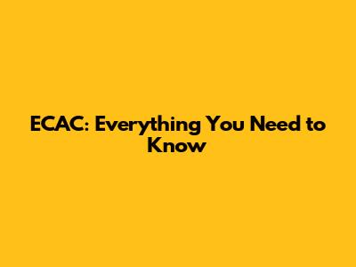 ECAC: Everything You Need to Know