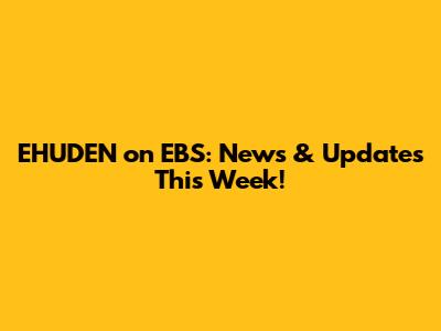 EHUDEN on EBS: News & Updates This Week!
