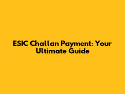 ESIC Challan Payment: Your Ultimate Guide