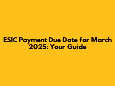 ESIC Payment Due Date for March 2025: Your Guide