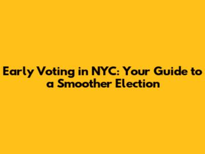 Early Voting in NYC: Your Guide to a Smoother Election