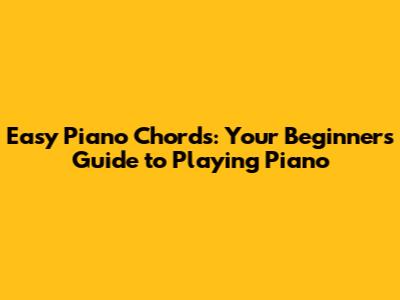 Easy Piano Chords: Your Beginner's Guide to Playing Piano