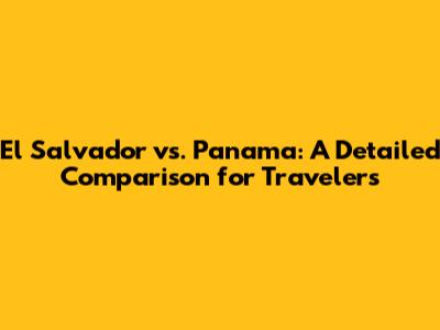El Salvador vs. Panama: A Detailed Comparison for Travelers