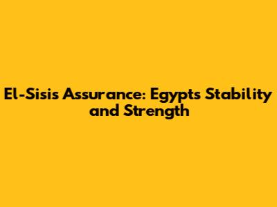 El-Sisi's Assurance: Egypt's Stability and Strength