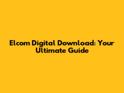 Elcom Digital Download: Your Ultimate Guide