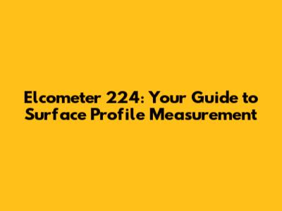 Elcometer 224: Your Guide to Surface Profile Measurement