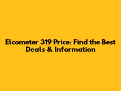 Elcometer 319 Price: Find the Best Deals & Information