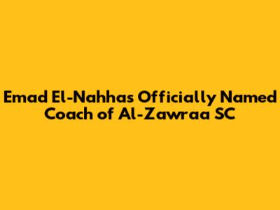 Emad El-Nahhas Officially Named Coach of Al-Zawraa SC