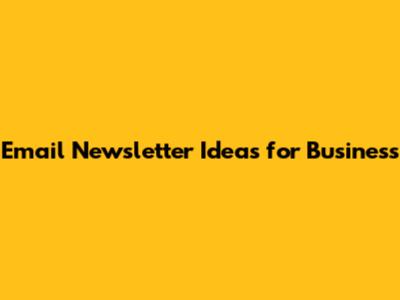 Email Newsletter Ideas for Business