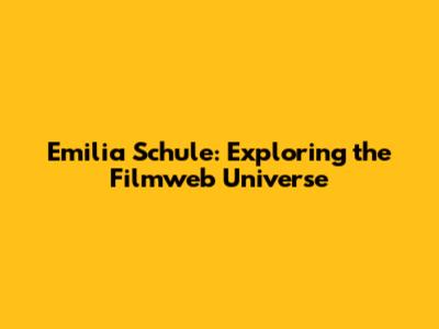 Emilia Schule: Exploring the Filmweb Universe