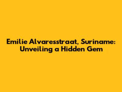 Emilie Alvaresstraat, Suriname: Unveiling a Hidden Gem