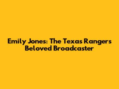 Emily Jones: The Texas Rangers' Beloved Broadcaster