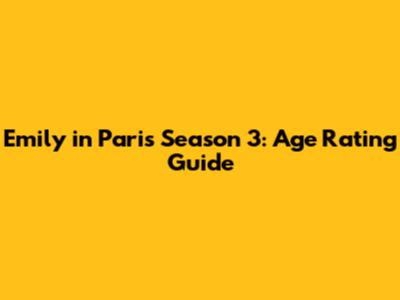 Emily in Paris Season 3: Age Rating Guide