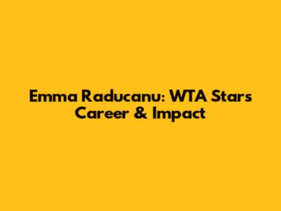 Emma Raducanu: WTA Star's Career & Impact