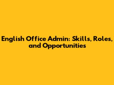 English Office Admin: Skills, Roles, and Opportunities