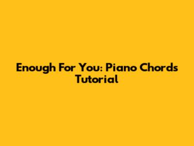 Enough For You: Piano Chords Tutorial