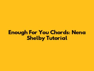 Enough For You Chords: Nena Shelby Tutorial