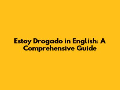 Estoy Drogado in English: A Comprehensive Guide