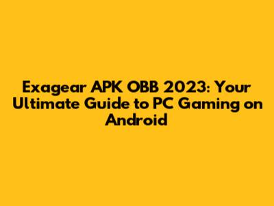 Exagear APK OBB 2023: Your Ultimate Guide to PC Gaming on Android