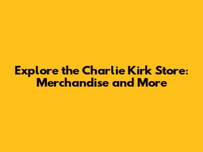 Explore the Charlie Kirk Store: Merchandise and More