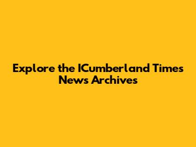 Explore the ICumberland Times News Archives