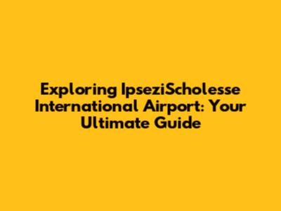 Exploring IpseziScholesse International Airport: Your Ultimate Guide