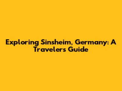Exploring Sinsheim, Germany: A Traveler's Guide