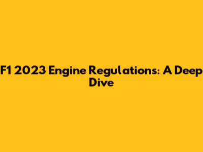 F1 2023 Engine Regulations: A Deep Dive