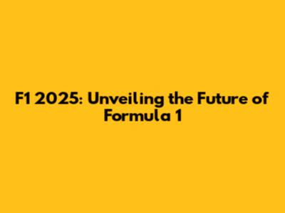 F1 2025: Unveiling the Future of Formula 1