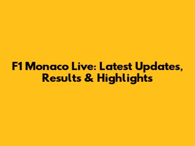 F1 Monaco Live: Latest Updates, Results & Highlights