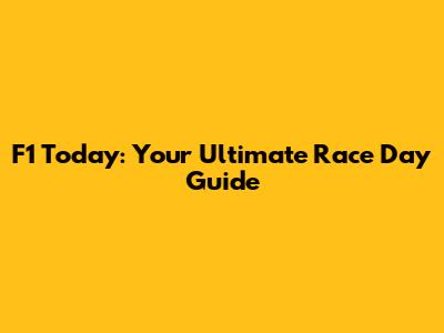 F1 Today: Your Ultimate Race Day Guide
