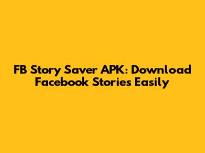 FB Story Saver APK: Download Facebook Stories Easily