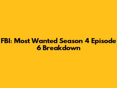 FBI: Most Wanted Season 4 Episode 6 Breakdown