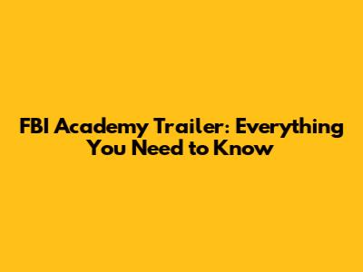 FBI Academy Trailer: Everything You Need to Know
